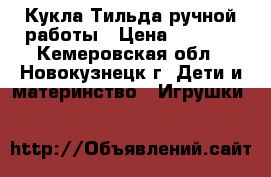 Кукла-Тильда ручной работы › Цена ­ 1 000 - Кемеровская обл., Новокузнецк г. Дети и материнство » Игрушки   